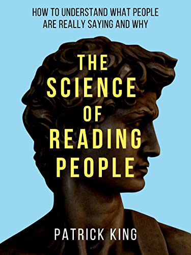 The Science of Reading People: How to Understand What People Are Really Saying and Why (How to be More Likable and Charismatic Book 27)