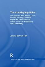 The Chrodegang Rules: The Rules for the Common Life of the Secular Clergy from the Eighth and Ninth Centuries. Critical Texts with Translations and ... Faith and Culture in the Medieval West)