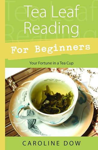Tea Leaf Reading For Beginners: Your Fortune in a Tea Cup (Llewellyn's For Beginners Book 29)