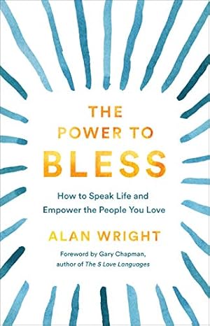 Book cover The Power to Bless: How to Speak Life and Empower the People You Love