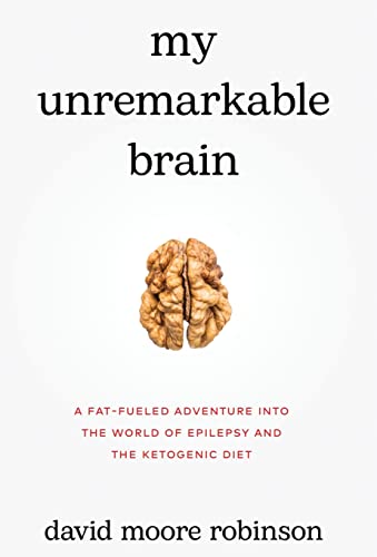 My Unremarkable Brain: A Fat-Fueled Adventure into the World of Epilepsy and the Ketogenic Diet