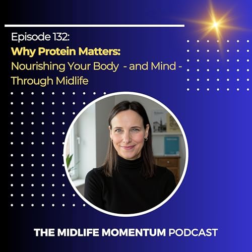 132: Why Protein Matters: Nourishing Your Body - and Mind - Through Midlife