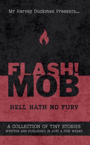 FLASH!MOB Hell Hath No Fury: A Collection of Tiny Stories Written and Published in Just a Few Weeks