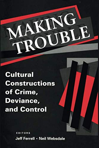 Making Trouble: Cultural Constraints of Crime, Deviance, and Control