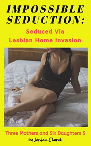 Impossible Seduction: Seduced Via Lesbian Home Invasion: Seductive Domination and Submission in the Bedrooms of Mother-Daughter Redheads Brooke and Bridget ... (Three Mothers and Six Daughters Book 5)