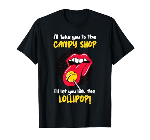I'll Take You To The Candy Shop Lick The Lollipop T-Shirt