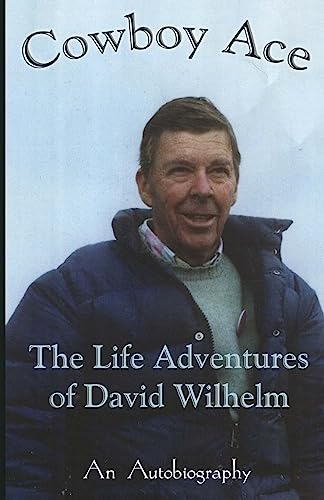 Cowboy Ace -- The Life Adventure of David Wilhelm: An Autobiography