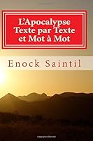 L'Apocalypse Texte par Texte et Mot à Mot: Une etude detaillee sur les 22 chapitres et les 404 textes de l'Apocalypse de Jean 1720318239 Book Cover
