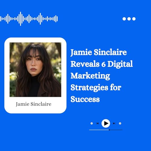 Jamie Sinclaire Reveals 6 Digital Marketing Strategies for Success