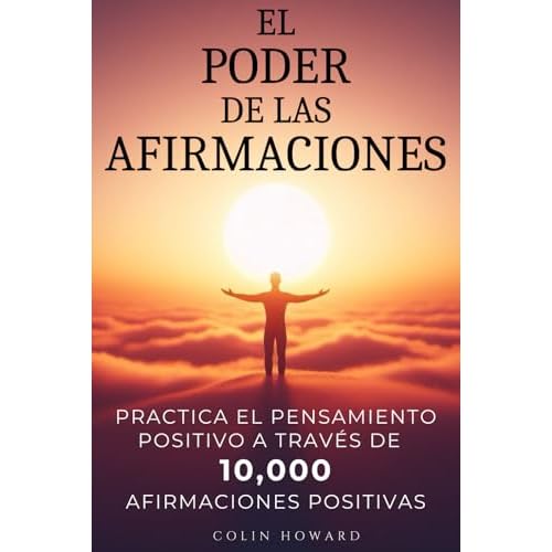 El Poder de las Afirmaciones: Practica el pensamiento positivo a través de 10,000 afirmaciones positivas para la salud, la prosperidad, la felicidad, ... las oportunidades, la vitalidad y ¡mucho más!