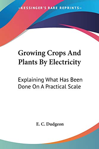 Growing Crops And Plants By Electricity: Explaining What Has Been Done On A Practical Scale
