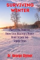 Surviving Winter: Protecting Diabetics From Cold Weather's Deadly Heart Attack And Stroke Risks B0BSJFYDXX Book Cover
