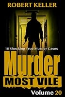 Murder Most Vile Volume 20: 18 Shocking True Crime Murder Cases 1986232697 Book Cover