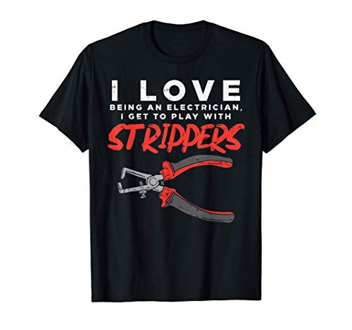 Homme I Love Strippers Funny Electrical Tool Pun Electrician Gift T-Shirt