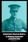 Geoffrey Bache Smith - A Spring Harvest: Loves scanty ruins, garlanded with years