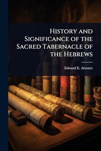History and Significance of the Sacred Tabernacle of the Hebrews