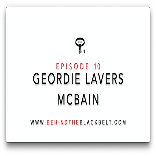 Episode 10 - Geordie Lavers-Mcbain | Behind the Black Belt