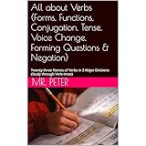 All about Verbs (Forms, Functions, Conjugation, Tense, Voice Change, Forming Questions & Negation): Twenty-three Names of Verbs in 3 Major Divisions (Study through Verb-trees)