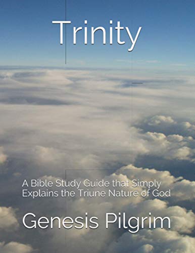 Trinity: A Bible Study Guide that Simply Explains the Triune Nature of God