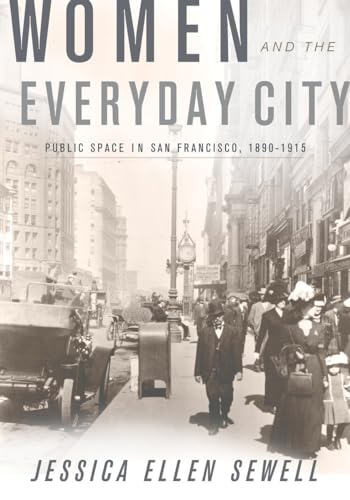 Women and the Everyday City: Public Space in San Francisco, 1890–1915 (Architecture, Landscape and Amer Culture)