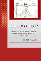 Ileostomy: Practical knowledge for you and your doctor. 1468046985 Book Cover