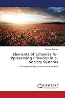Elements of Schemes for Preserving Privacies in e-Society Systems: Making e-society systems more reliable 3659682764 Book Cover