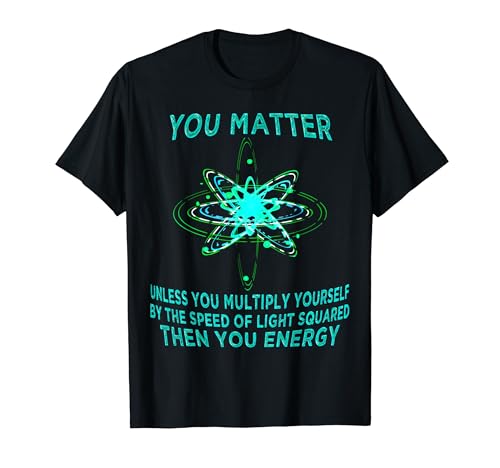 You Matter You Energy Funny Physicist Physics Lover T�V���c T�V���c