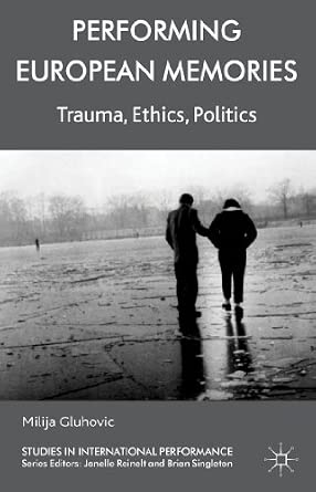 Performing European Memories: Trauma, Ethics, Politics 2013th Edition book cover