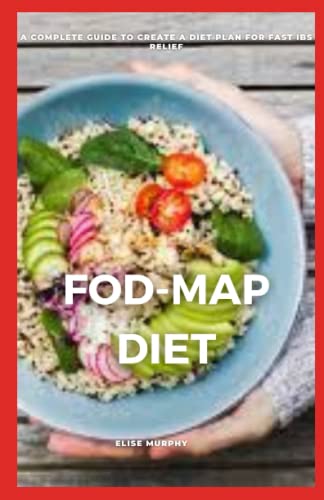 Fod-Map Diet: A Complete Guide to Create a Diet Plan for Fast Ibs Relief