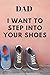 Dad I want to step into your shoes: Dad Appreciation Notebook / Journal / Planner