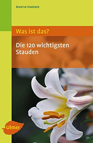 Was ist das? Die 120 wichtigsten Stauden: Stauden spielend leicht erkennen Was ist das? Die 120 wichtigsten Stauden: Stauden spielend leicht erkennen