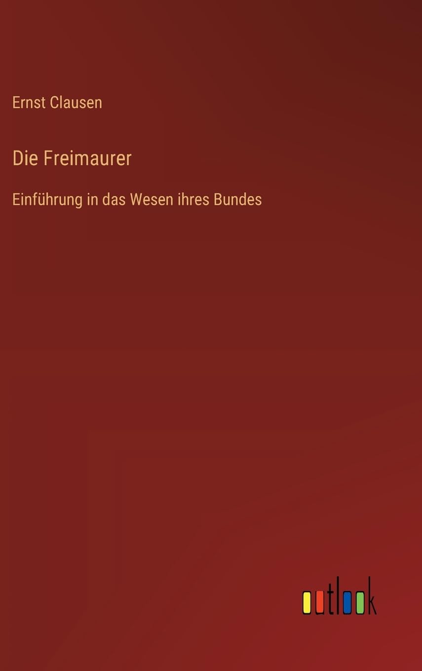 Die Freimaurer: Einführung in das Wesen ihres Bundes