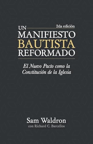 Un Manifiesto Bautista Reformado, Segunda Edición: El Nuevo Pacto como la Constitución de la Iglesia (Spanish Edition)