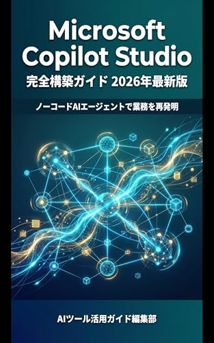 Microsoft Copilot Studio 完全構築ガイド 2026年最新版: ノーコードAIエージェントを業務に組み込み・運用する実践マニュアル