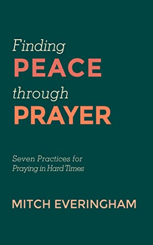 Finding Peace through Prayer: Seven Practices for Praying in Hard