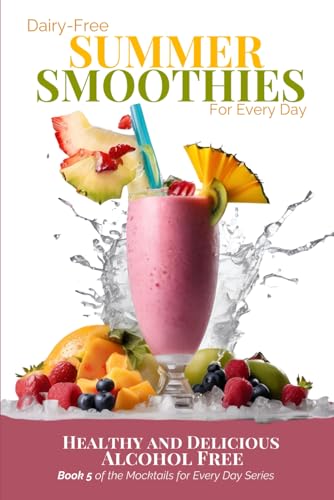 Dairy-Free Summer Smoothies for Every Day: Healthy and Delicious Alcohol Free (Mocktails for Every Day)