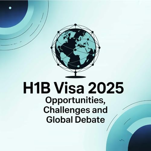 H1B Visa 2025: Opportunities, Challenges and Global Debate