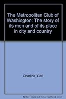 The Metropolitan Club of Washington; The Story of Its Men and of Its Place in City and Country. B0007EEQ2C Book Cover