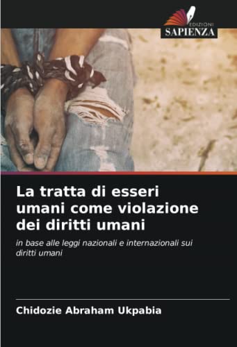 La tratta di esseri umani come violazione dei diritti umani: in base alle leggi nazionali e internazionali sui diritti uman