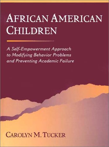 Buy African American Children: A Self-Empowerment Approach to Modifying Behavior Problems and Preventing Academic Failure: A Self-Empowerment Approach to ... Academic Failure / Carolyn M. Tucker. — BookShops.in