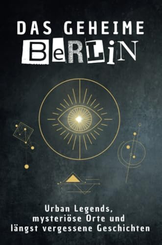 Das geheime Berlin: Urban Legends, mysteriöse Orte und längst vergessene Geschichten. Geschenk für Fans von Grusel und Mystery, Halloween, True Crime