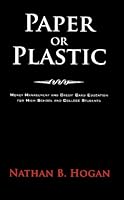 Paper or Plastic: Money Management and Credit Card Education for High School and College Students 0615199593 Book Cover