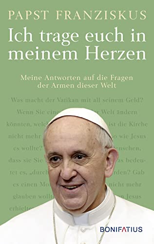 Ich trage euch in meinem Herzen: Meine Antworten auf die Fragen der Armen dieser Welt (German Editio