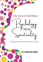 The Secrets Told When Psychology Meets Spirituality: A Guided Journal for Depression and Anxiety 1954120125 Book Cover