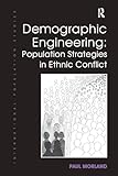 Demographic Engineering: Population Strategies in Ethnic Conflict (International Population Studies)