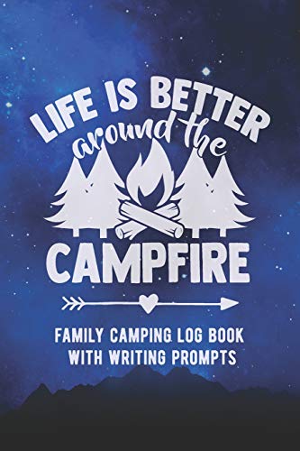 Life Is Better Around The Campfire: Family Camping Logbook With Writing Prompts image 3