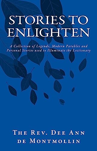 Stories to Enlighten: A Collection of Legends, Modern Parables and Personal Stories used to Illuminate the Lectionary