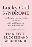 Lucky Girl Syndrome: The Simple Manifestation Guide to Attract Success and Abundance (English Edition)