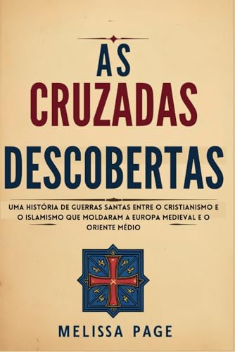 As Cruzadas Descobertas: Uma História de Guerras Santas Entre o