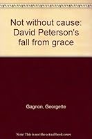 Not without cause: David Peterson's fall from grace 0002158426 Book Cover